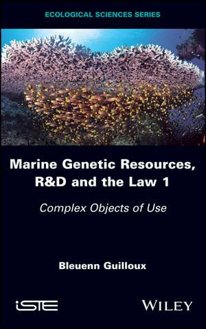 Marine Genetic Resources, R&D and the Law 1: Complex Objects of Use de B Guilloux