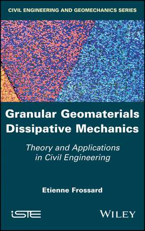 Granular Geomaterials Dissipative Mechanics – Theory and Applications in Civil Engineering de E Frossard