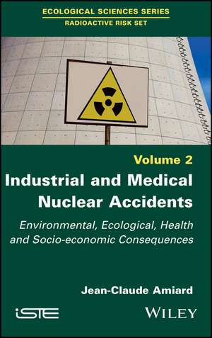 Industrial and Medical Nuclear Accidents – Environmental, Ecological, Health and Socio–economic Consequences de JC Amiard