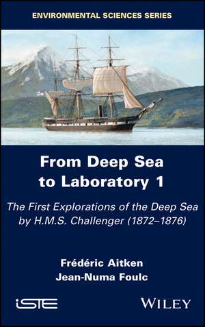 From Deep Sea to Laboratory 1 – The First Explorations of the Deep Sea by H.M.S. Challenger (1872–1876) de Aitken