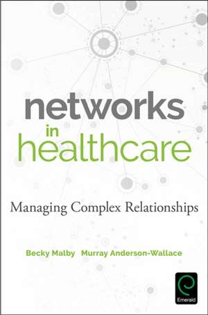 Networks in Healthcare – Managing Complex Relationships de Becky Malby