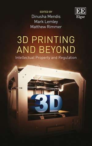 3D Printing and Beyond – Intellectual Property and Regulation de Dinusha Mendis