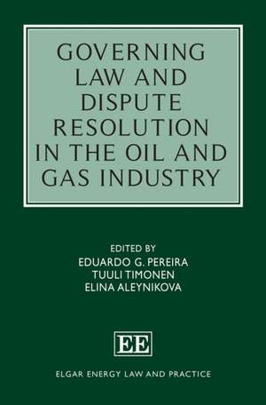 Governing Law and Dispute Resolution in the Oil and Gas Industry de Eduardo G. Pereira