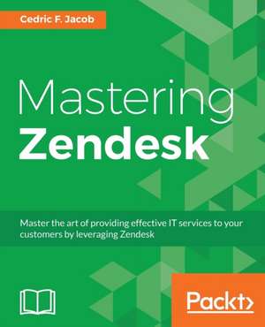 Mastering Zendesk de Cedric F. Jacob