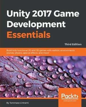 Unity 2017 Game Development Essentials, Third Edition de Tommaso Lintrami