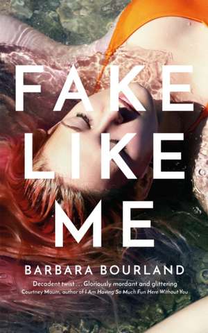 Fake Like Me de Barbara Bourland