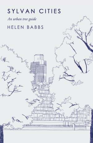 Sylvan Cities: An Urban Tree Guide de Helen Babbs