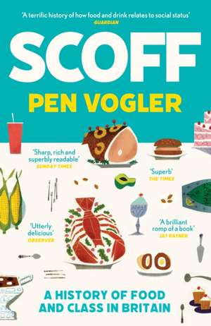 Scoff: A History of Food and Class in Britain de Pen Vogler