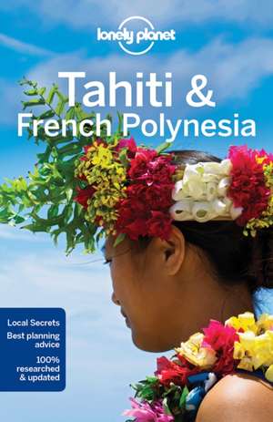 Lonely Planet Tahiti & French Polynesia de Lonely Planet