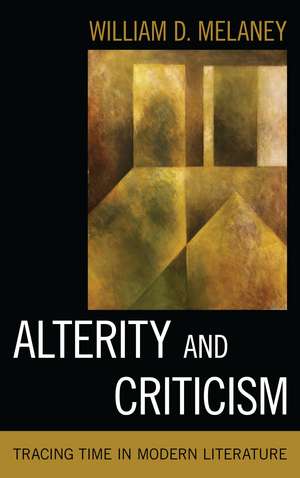 Alterity and Criticism: Tracing Time in Modern Literature de William D. Melaney