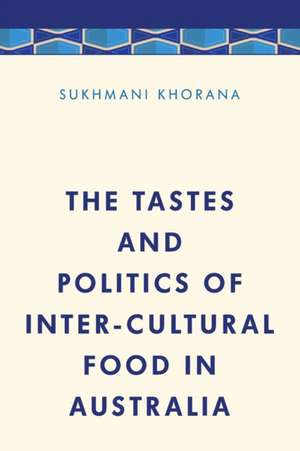 Tastes and Politics of Inter-Cultural Food in Australia de Sukhmani Dr. Khorana