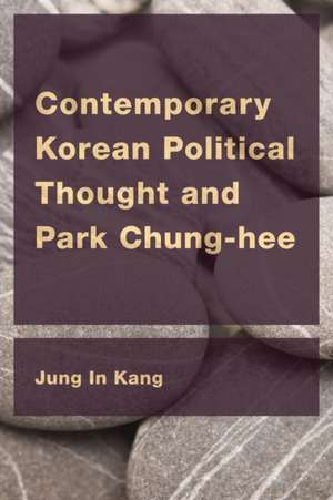 Contemporary Korean Political Thought and Park Chung-hee de Jung In Kang