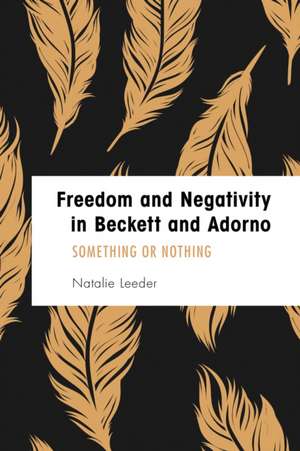 Freedom and Negativity in Beckett and Adorno de Natalie Leeder