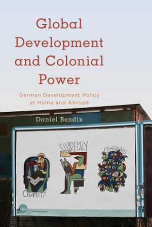 Global Development and Colonial Power de Daniel Bendix