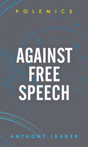 Against Free Speech de Anthony Leaker