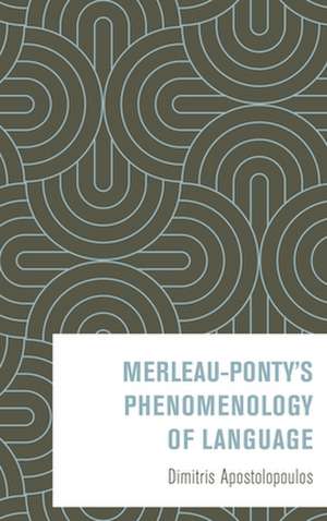 Merleau-Ponty's Phenomenology of Language de Dimitris Apostolopoulos