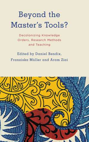 Beyond the Master's Tools?: Decolonizing Knowledge Orders, Research Methods and Teaching de Daniel Bendix