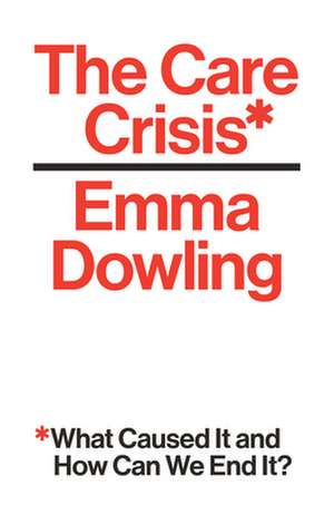 The Care Crisis: What Caused It and How Can We End It? de Emma Dowling