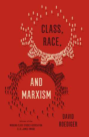 Class, Race, and Marxism de David R Roediger