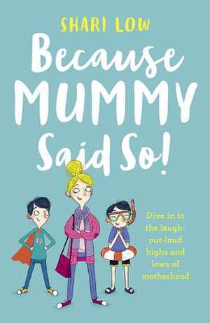 Because Mummy Said So: And Other Unreasonable Tales of Motherhood de Shari Low