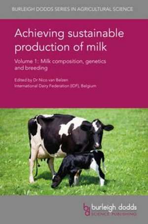 Achieving Sustainable Production of Milk Volume 1: Milk Composition, Genetics and Breeding de Nico Van Belzen