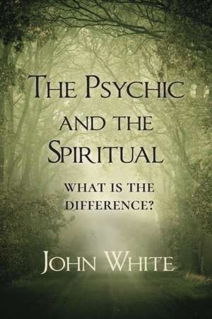 The Psychic and the Spiritual de John White