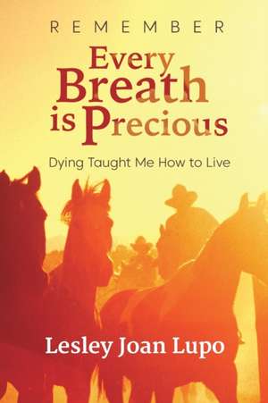 Remember, Every Breath is Precious de Lesley Joan Lupo