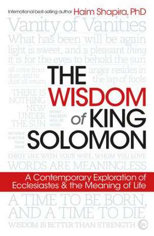 The Wisdom of King Solomon: A Contemporary Exploration of Ecclesiastes and the Meaning of Life de Haim Shapira