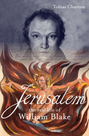 Jerusalem: The Real Life of William Blake de Tobias Churton