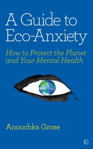 A Guide to Eco-Anxiety de Anouchka Grose