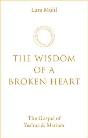 The Wisdom of a Broken Heart de Lars Muhl