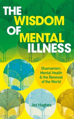 The Wisdom of Mental Illness de Jez Hughes