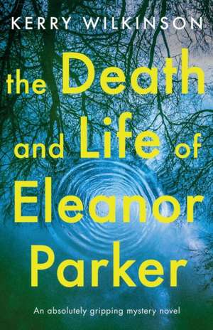 The Death and Life of Eleanor Parker de Kerry Wilkinson