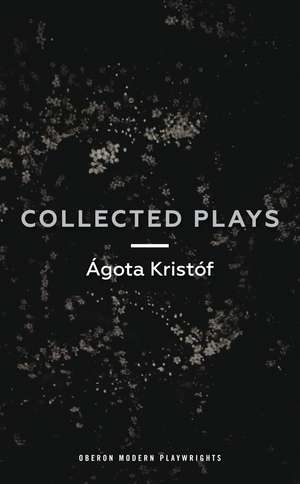 Ágóta Kristóf: Collected Plays: John and Joe; The Lift Key; A Passing Rat; The Grey Hour or the Last Client; The Monster; The Road; The Epidemic; The Atonement; Line, of times. de Ágóta Kristóf