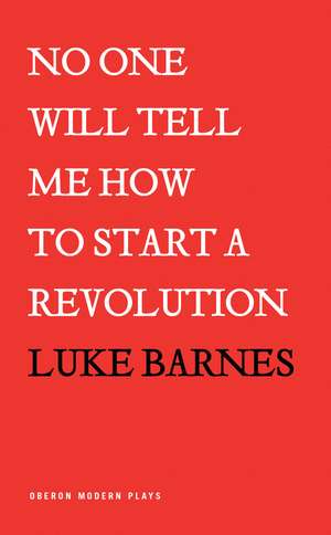 No One Will Tell Me How to Start a Revolution de Luke Barnes