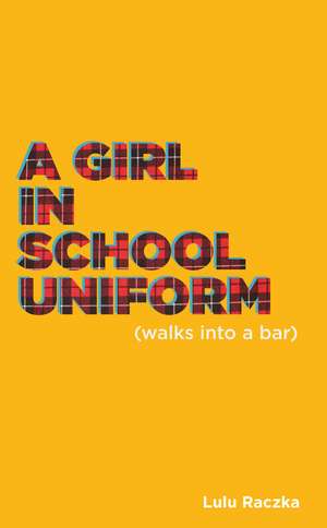 A Girl in School Uniform (Walks Into a Bar) de Lulu Raczka