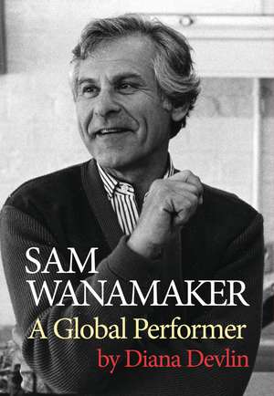 Sam Wanamaker: A Global Performer de Diana Devlin