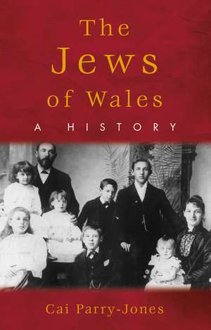 The Jews of Wales: A History de Cai Parry-Jones