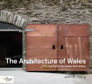 The Architecture of Wales: From the First to the Twenty - First Century de John B. Hilling