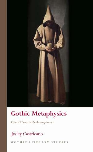 Gothic Metaphysics: From Alchemy to the Anthropocene de Jodey Castricano