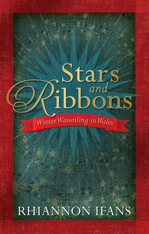 Stars and Ribbons: Winter Wassailing in Wales de Rhiannon Ifans