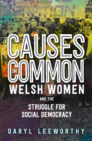 Causes in Common: Welsh Women and the Struggle for Social Democracy de Daryl Leeworthy