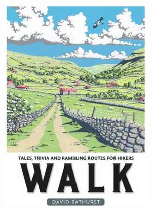 Walk: Tales, Trivia and Rambling Routes for Hikers de David Bathurst