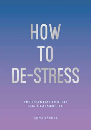 Barnes, A: How to De-Stress de Anna Barnes