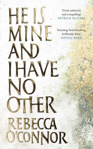 He Is Mine and I Have No Other de Rebecca O'Connor