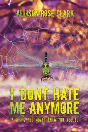 I Don't Hate Me Anymore de Allison Rose Clark