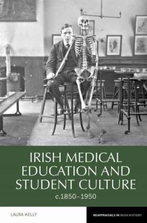 Irish Medical Education and Student Culture, c.1850–1950 de Laura Kelly