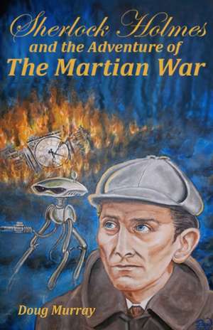 Sherlock Holmes and the adventure of The Martian War de Doug Murray