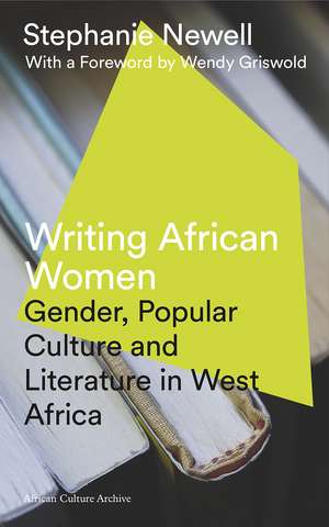 Writing African Women: Gender, Popular Culture and Literature in West Africa de Stephanie Newell