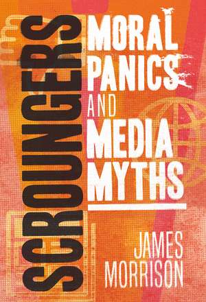 Scroungers: Moral Panics and Media Myths de James Morrison